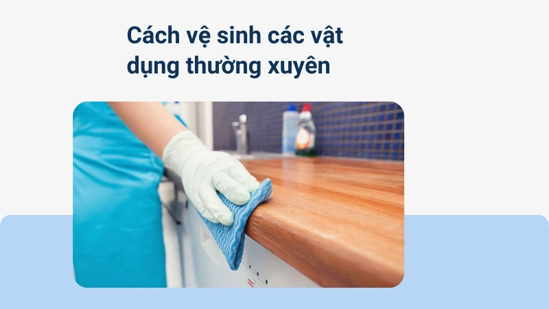 Vệ sinh bề mặt vật dụng nội thất giúp không gian sạch khuẩn