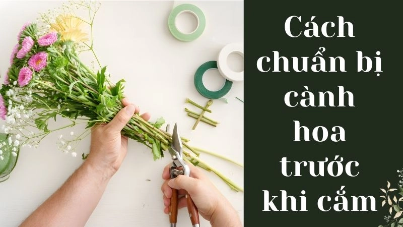 Cách chuẩn bị cành hoa trước khi cắm hiệu quả